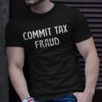 Commit Tax Fraud Tax T-Shirt Gifts for Him