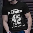 Couples Married 45 Years Funny 45Th Wedding Anniversary Unisex T-Shirt Gifts for Him