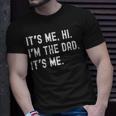 Dad Its Me Hi Im The Dad Its Me Funny New Dady Father Unisex T-Shirt Gifts for Him