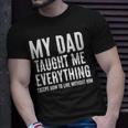 Dad Memorial For Son Daughter My Dad Taught Me Everything Gift For Women Unisex T-Shirt Gifts for Him