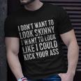 I Don't Want To Look Skinny I Want To Kick Your Ass Back T-Shirt Gifts for Him