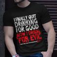I Finally Quit Drinking For Good Now Drink For Evil T-Shirt Gifts for Him