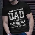 Funny Fathers Day I Have Two Titles Dad And Electrician Unisex T-Shirt Gifts for Him