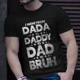 Funny I Went From Dada To Daddy To Dad To Bruh Unisex T-Shirt Gifts for Him