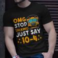 Funny Yellow School Bus Driver Omg Stop Talking Just Say 104 Unisex T-Shirt Gifts for Him