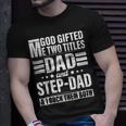 God Gifted Me Two Titles Dad And Stepdad Funny Fathers Day Unisex T-Shirt Gifts for Him