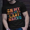 Groovy On My Husbands Last Nerve Funny For Men Husbands Unisex T-Shirt Gifts for Him