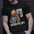 How Bout 5 Cross Yo Lip My Son In Saford City Funny And Meme Meme Funny Gifts Unisex T-Shirt Gifts for Him