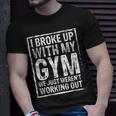 I Broke Up With My Gym We Just Werent Working Out Funny Unisex T-Shirt Gifts for Him