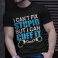 I Cant Fix Stupid But I Can Cuff It Great Policemen Unisex T-Shirt Gifts for Him