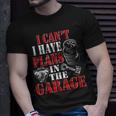 I Cant I Have Plans In The Garage Car Guys Mechanic Mechanic Funny Gifts Funny Gifts Unisex T-Shirt Gifts for Him