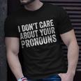 I Dont Care About Your Pronouns Anti Pronoun Unisex T-Shirt Gifts for Him