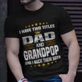 I Have Two Titles Dad And Grandpop Fathers Day Gift Gift For Mens Unisex T-Shirt Gifts for Him