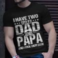 I Have Two Titles Dad & Papa Fathers Day Gift Gift For Mens Unisex T-Shirt Gifts for Him