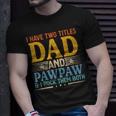 I Have Two Titles Dad And Pawpaw Funny Father’S Day Grandpa Unisex T-Shirt Gifts for Him