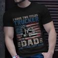 I Have Two Titles Trucker And Dad American Flag 4Th Of July Unisex T-Shirt Gifts for Him