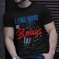 I Like How He Bangs I Like How She Explodes 4Th Of July Unisex T-Shirt Gifts for Him