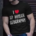 I Love Ap Human Geography I Heart Ap Human Geography Lover Unisex T-Shirt Gifts for Him