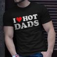 I Love Hot Dads Funny Red Heart Love Dads Unisex T-Shirt Gifts for Him