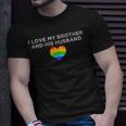 I Love My Brother And His Husband Gay Pride Loving Sibling Unisex T-Shirt Gifts for Him