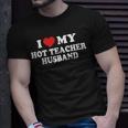 I Love My Hot Teacher Husband Funny Husband Wife Gift For Women Unisex T-Shirt Gifts for Him