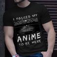 I Paused My Anime To Be Here | Anime Lover | Otaku Gift Unisex T-Shirt Gifts for Him