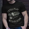 I Still Play With Blocks Racing Car Maintenance Mechanic Unisex T-Shirt Gifts for Him