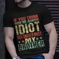 If You Think Im An Idiot You Should Meet My Brother Funny Funny Gifts For Brothers Unisex T-Shirt Gifts for Him