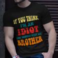 If You Think Im An Idiot You Should Meet My Brother Gift For Mens Unisex T-Shirt Gifts for Him