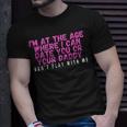 Im At The Age Where I Can Date You Or Your Daddy Funny Unisex T-Shirt Gifts for Him