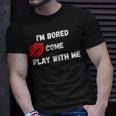 Im Bored Come Play With Me Unisex T-Shirt Gifts for Him