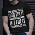 Im Gonna Let God Fix It Because If I Fix It Im Going To Jail Unisex T-Shirt Gifts for Him