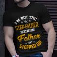 Im Not The Step Father Im The Father That Stepped Up Dad Unisex T-Shirt Gifts for Him