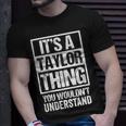 Its A Taylor Thing You Wouldnt Understand - Family Name Taylor Funny Gifts Unisex T-Shirt Gifts for Him