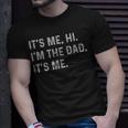 Its Me Hi Im The Dad Its Me Funny Fathers Day Dad Men Unisex T-Shirt Gifts for Him