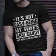 Its Not Easy Being My Wifes Arm Candy Here I Am Nailing It Unisex T-Shirt Gifts for Him