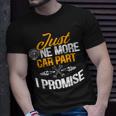 Just One More Car Part I Promise Funny Car Mechanic Gift Mechanic Funny Gifts Funny Gifts Unisex T-Shirt Gifts for Him