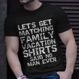 Lets Get Matching Family Vacation Said No Man Ever Family Vacation Funny Designs Funny Gifts Unisex T-Shirt Gifts for Him
