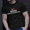 I Love Being Delusional I Heart Being Delusional T-Shirt Gifts for Him