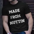 Made From Nuttin Unisex T-Shirt Gifts for Him Made From Nuttin Unisex T-Shirt Gifts for Him