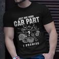 Mechanic Gifts Just One More Car Part I Promise Car Gift Mechanic Funny Gifts Funny Gifts Unisex T-Shirt Gifts for Him