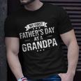 My First Fathers Day As A Grandpa Funny Fathers Day Gift Unisex T-Shirt Gifts for Him