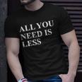 All You Need Is Less Minimalist Less Is More T-shirt Gifts for Him