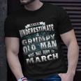 Never Underestimate A Grumpy Old Man Who Was Born In March Unisex T-Shirt Gifts for Him