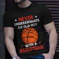 Never Underestimate An Old Guy With A Basketball Gift For Mens Basketball Funny Gifts Unisex T-Shirt Gifts for Him