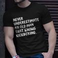 Never Underestimate An Old Man That Knows Kickboxing Old Man Funny Gifts Unisex T-Shirt Gifts for Him