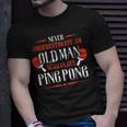 Never Underestimate An Old Man Who Plays Ping Pong Funny Old Man Funny Gifts Unisex T-Shirt Gifts for Him