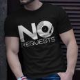 No Requests Unisex T-Shirt Gifts for Him