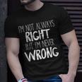 Im Not Always Right But Im Never Wrong T-Shirt Gifts for Him
