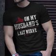 On My Husbands Last Nerve Funny On My Husbands Last Nerve Unisex T-Shirt Gifts for Him